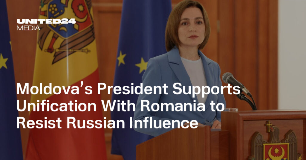 Moldova’s President Supports Unification With Romania to Resist Russian Influence — UNITED24 Media