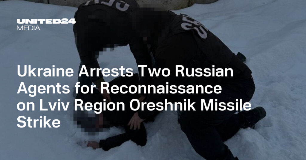 Ukraine Arrests Two Russian Agents for Reconnaissance on Lviv Region Oreshnik Missile Strike — UNITED24 Media Ukraine Arrests Two Russian Agents for Reconnaissance on Lviv Region Oreshnik Missile Strike — UNITED24 Media