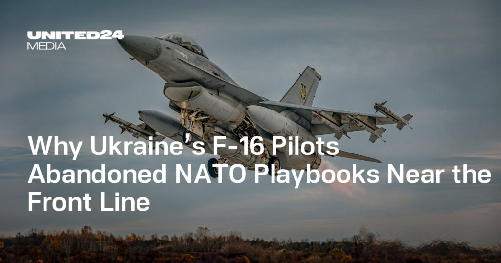 Why Ukraine’s F-16 Pilots Abandoned NATO Playbooks Near the Front Line — UNITED24 Media