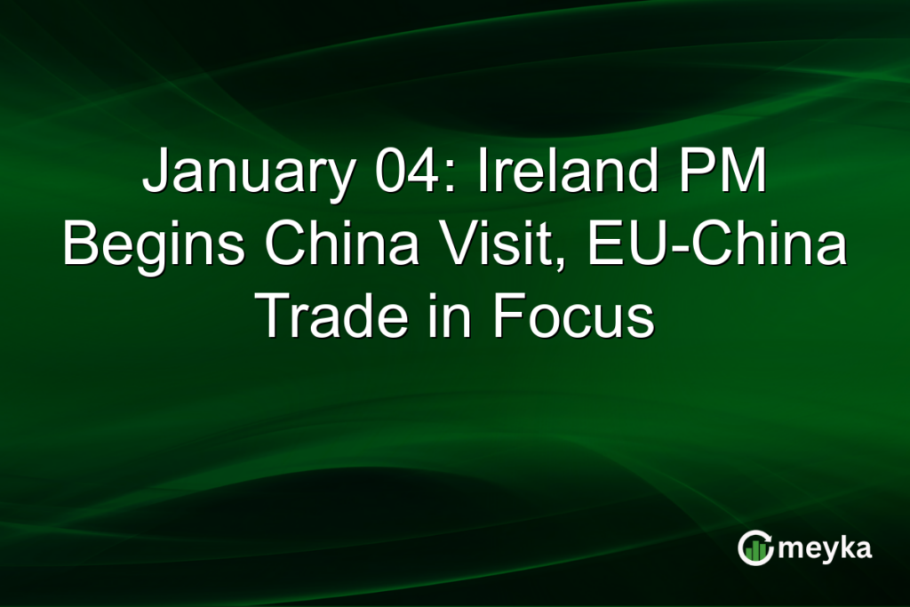 January 04: Ireland PM Begins China Visit, EU-China Trade in Focus