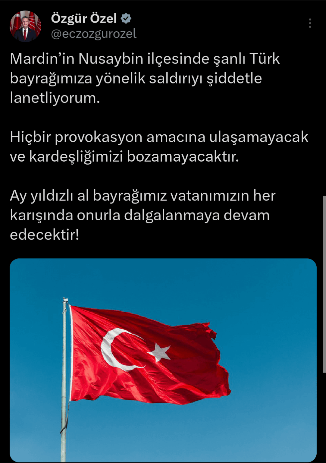 Özgür Özel: I strongly condemn the attack on our glorious Turkish flag in Nusaybin district of Mardin. No provocation will achieve its purpose and destroy our brotherhood. Our crescent and star red flag will continue to fly with honor in every inch of our country!