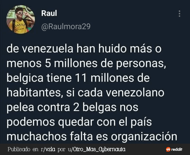 Translation: More than 5 million Venezuelans have fled Venezuela, and Belgium only has 11 million people. If each Venezuelan fought with 2 Belgians, we could take over the country; we just need to organize.
