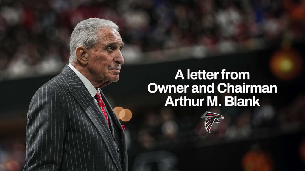 A letter from Owner and Chairman Arthur M. Blank A letter from Owner and Chairman Arthur M. Blank
