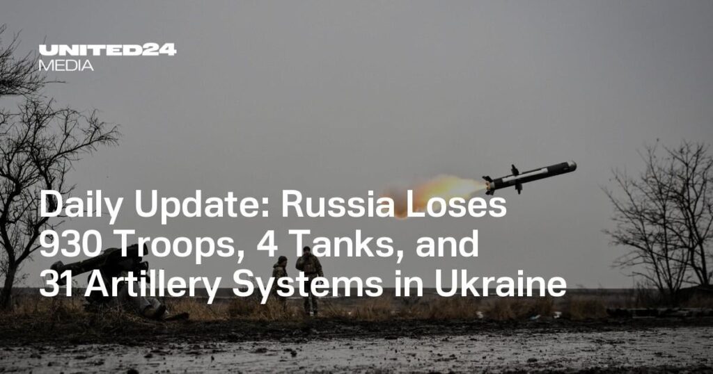 Daily Update: Russia Loses 930 Troops, 4 Tanks, and 31 Artillery Systems in Ukraine