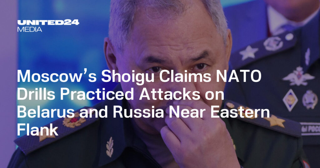 Moscow’s Shoigu Claims NATO Drills Practiced Attacks on Belarus and Russia Near Eastern Flank — UNITED24 Media Moscow’s Shoigu Claims NATO Drills Practiced Attacks on Belarus and Russia Near Eastern Flank — UNITED24 Media