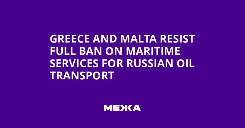 Greece and Malta Resist Full Ban on Maritime Services for Russian Oil Transport