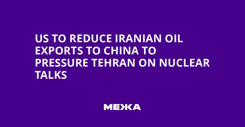 US to Reduce Iranian Oil Exports to China to Pressure Tehran on Nuclear Talks | Ukraine news