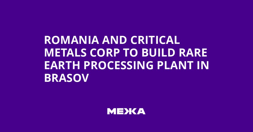 Romania and Critical Metals Corp to Build Rare Earth Processing Plant in Brasov | Ukraine news