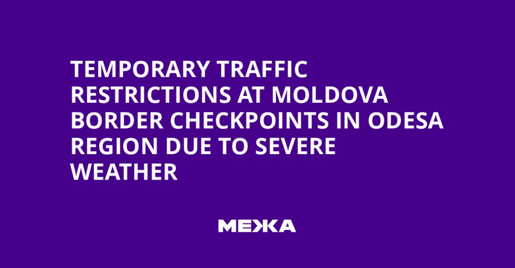 Temporary Traffic Restrictions at Moldova Border Checkpoints in Odesa Region Due to Severe Weather | Ukraine news Temporary Traffic Restrictions at Moldova Border Checkpoints in Odesa Region Due to Severe Weather | Ukraine news