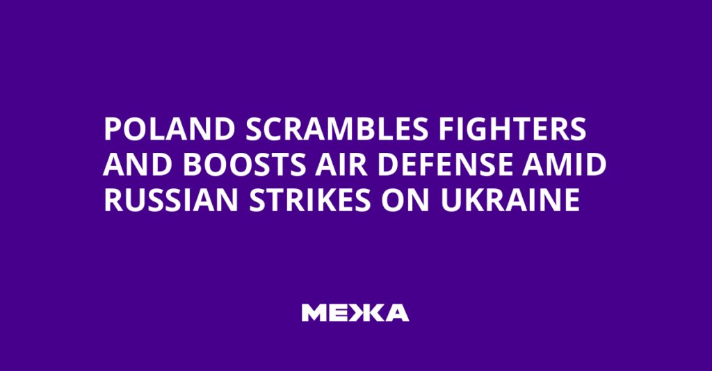 Poland Scrambles Fighters and Boosts Air Defense Amid Russian Strikes on Ukraine