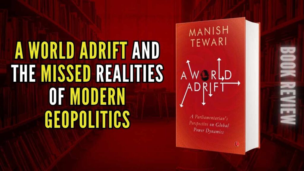 “A World Adrift” — Manish Tewari’s Foray into Global Geopolitics Falls Short