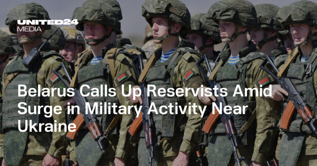 Belarus Calls Up Reservists Amid Surge in Military Activity Near Ukraine — UNITED24 Media