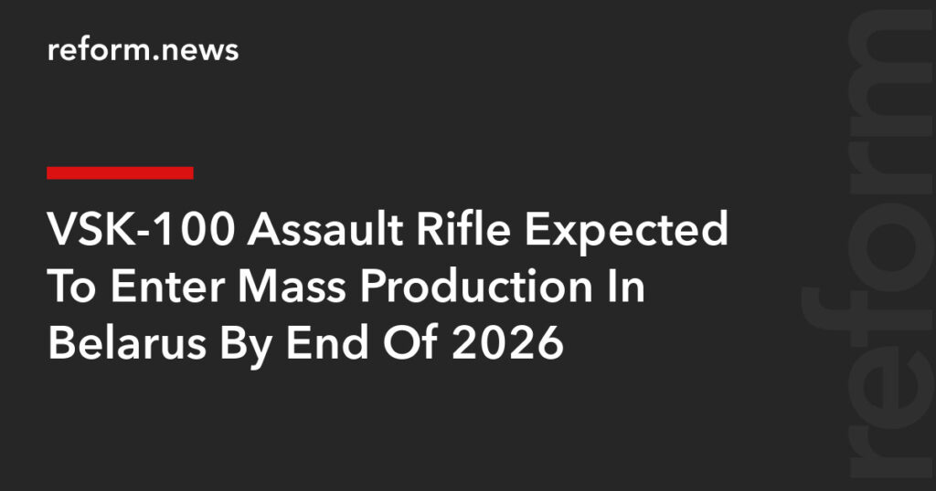 VSK-100 Assault Rifle Expected To Enter Mass Production In Belarus By End Of 2026 – REFORM.news (formerly REFORM.by) VSK-100 Assault Rifle Expected To Enter Mass Production In Belarus By End Of 2026 – REFORM.news (formerly REFORM.by)