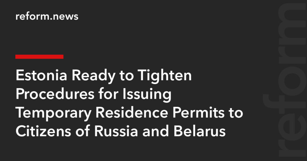 Estonia Ready to Tighten Procedures for Issuing Temporary Residence Permits to Citizens of Russia and Belarus – REFORM.news (formerly REFORM.by) Estonia Ready to Tighten Procedures for Issuing Temporary Residence Permits to Citizens of Russia and Belarus – REFORM.news (formerly REFORM.by)