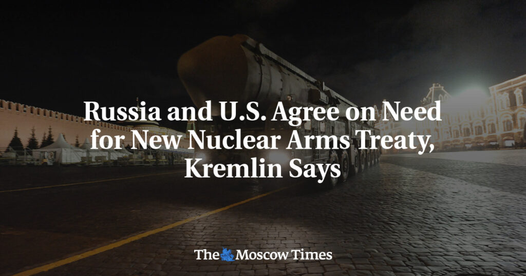 Russia and U.S. Agree on Need for New Nuclear Arms Treaty, Kremlin Says Russia and U.S. Agree on Need for New Nuclear Arms Treaty, Kremlin Says