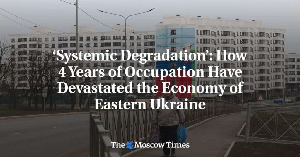 ‘Systemic Degradation’: How 4 Years of Occupation Have Devastated the Economy of Eastern Ukraine