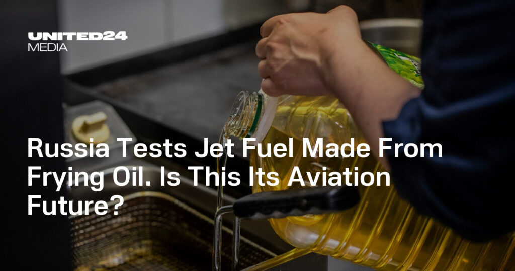 Russia Tests Jet Fuel Made From Frying Oil. Is This Its Aviation Future? — UNITED24 Media