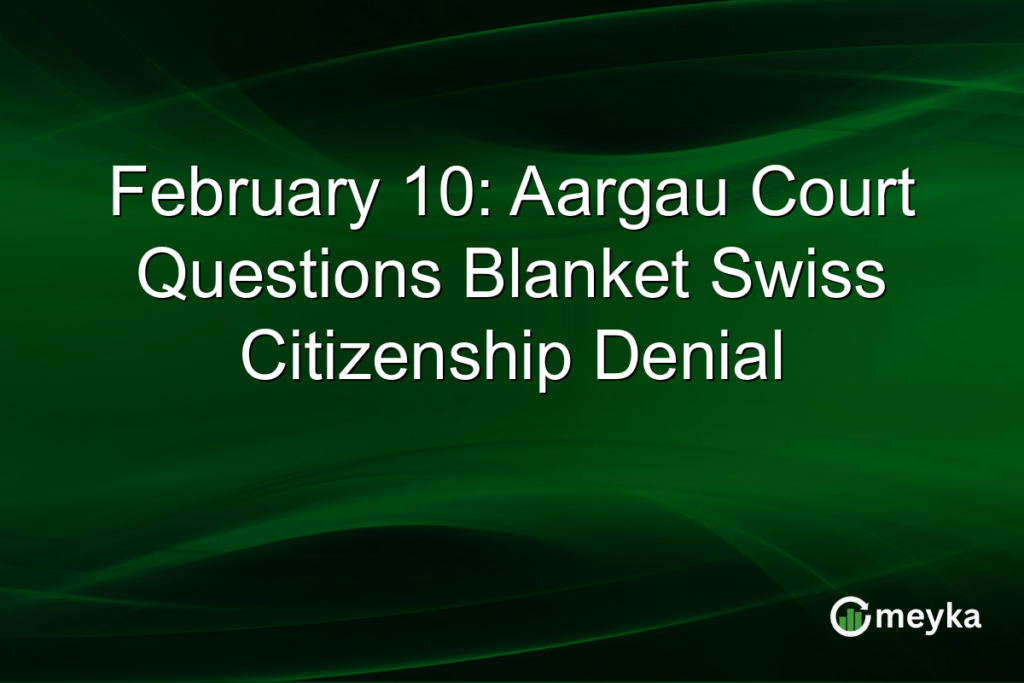 February 10: Aargau Court Questions Blanket Swiss Citizenship Denial