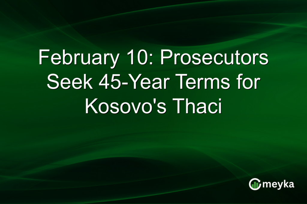 February 10: Prosecutors Seek 45-Year Terms for Kosovo's Thaci