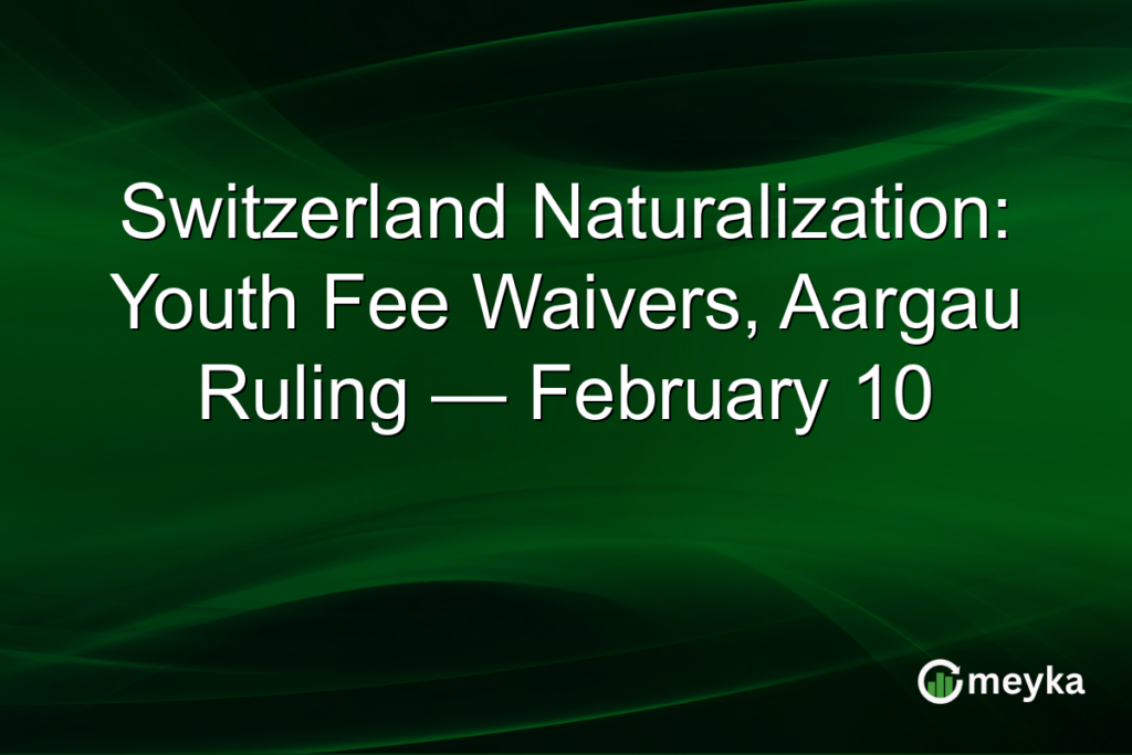Switzerland Naturalization: Youth Fee Waivers, Aargau Ruling — February 10