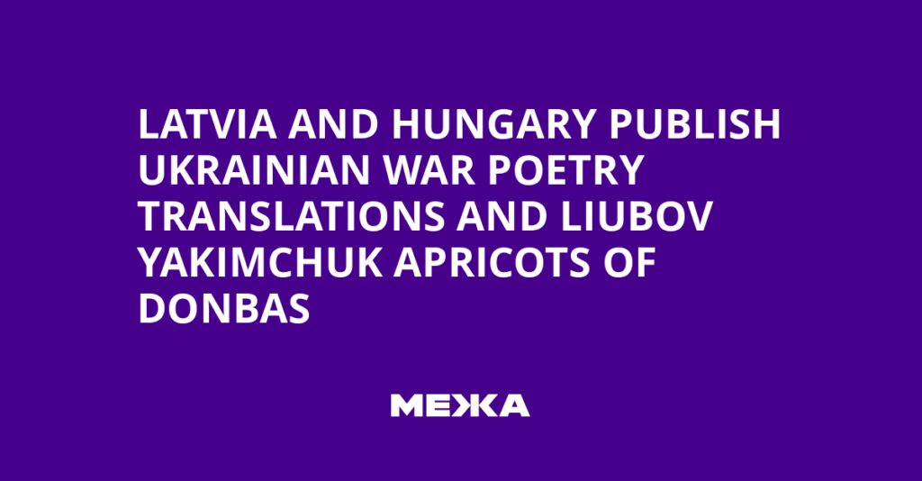Latvia and Hungary publish Ukrainian war poetry translations and Liubov Yakimchuk apricots of donbas | Ukraine news Latvia and Hungary publish Ukrainian war poetry translations and Liubov Yakimchuk apricots of donbas | Ukraine news