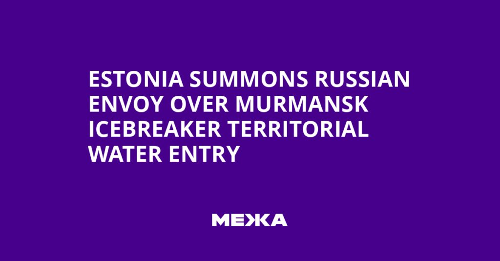 Estonia summons Russian envoy over Murmansk icebreaker territorial water entry | Ukraine news Estonia summons Russian envoy over Murmansk icebreaker territorial water entry | Ukraine news