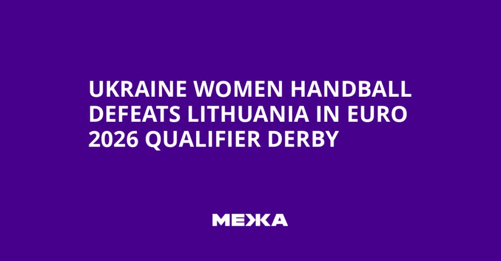 Ukraine Women Handball Defeats Lithuania in Euro 2026 Qualifier Derby | Ukraine news Ukraine Women Handball Defeats Lithuania in Euro 2026 Qualifier Derby | Ukraine news