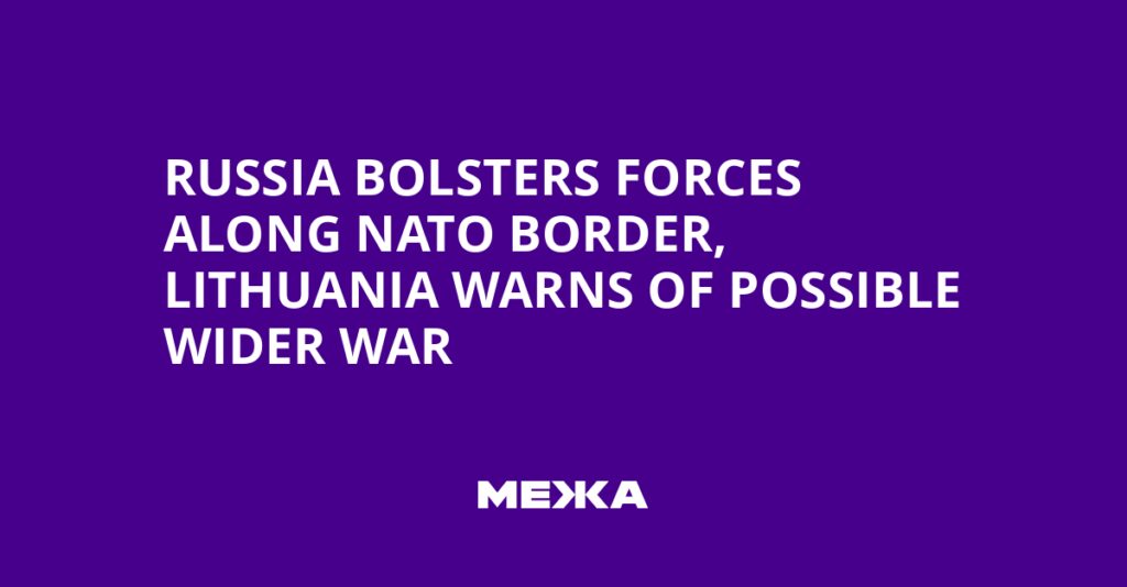 Russia bolsters forces along NATO border, Lithuania warns of possible wider war | Ukraine news