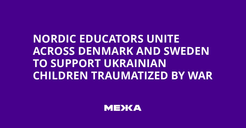 Nordic Educators Unite Across Denmark and Sweden to Support Ukrainian Children Traumatized by War | Ukraine news