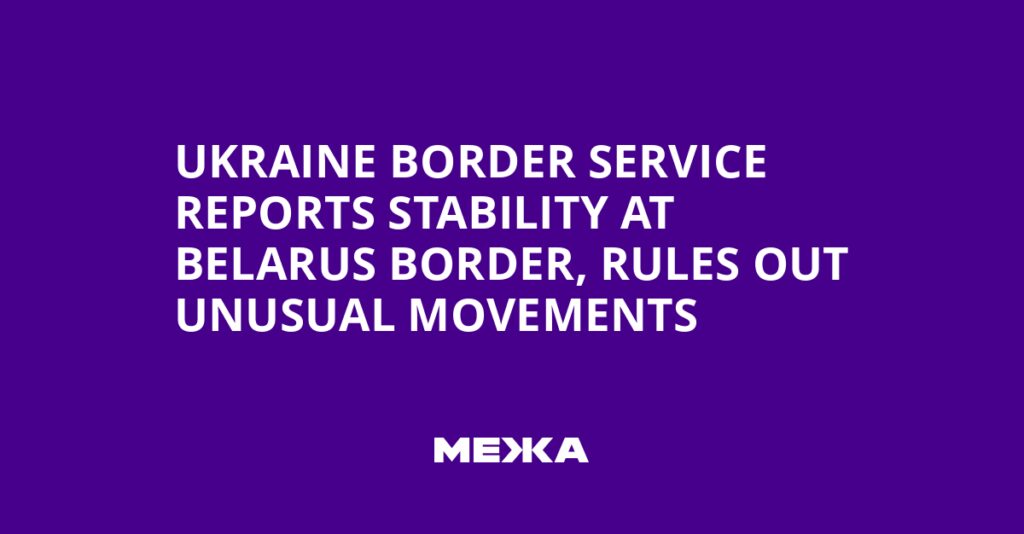Ukraine Border Service Reports Stability at Belarus Border, Rules Out Unusual Movements | Ukraine news Ukraine Border Service Reports Stability at Belarus Border, Rules Out Unusual Movements | Ukraine news