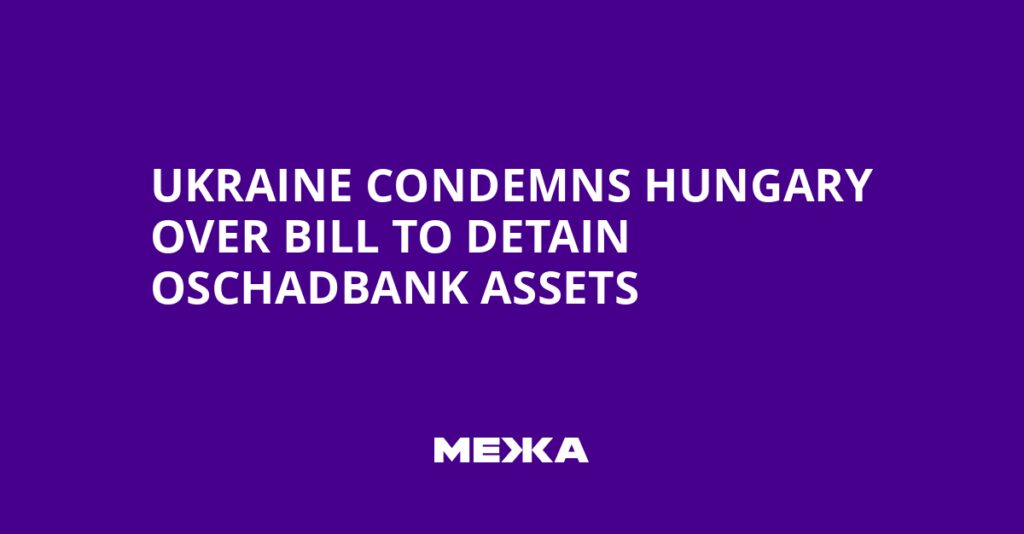 Ukraine condemns Hungary over bill to detain Oschadbank assets | Ukraine news