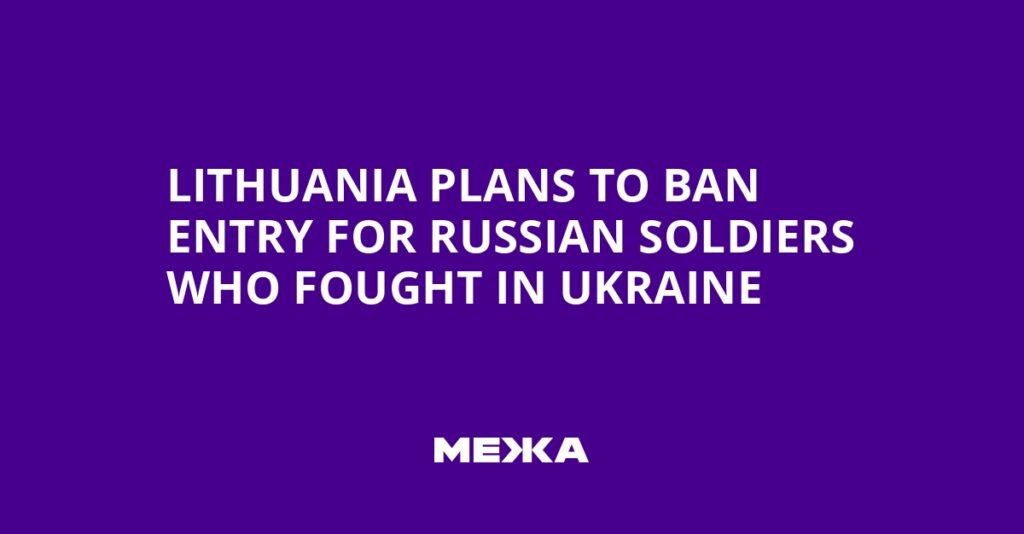 Lithuania plans to ban entry for Russian soldiers who fought in Ukraine | Ukraine news Lithuania plans to ban entry for Russian soldiers who fought in Ukraine | Ukraine news