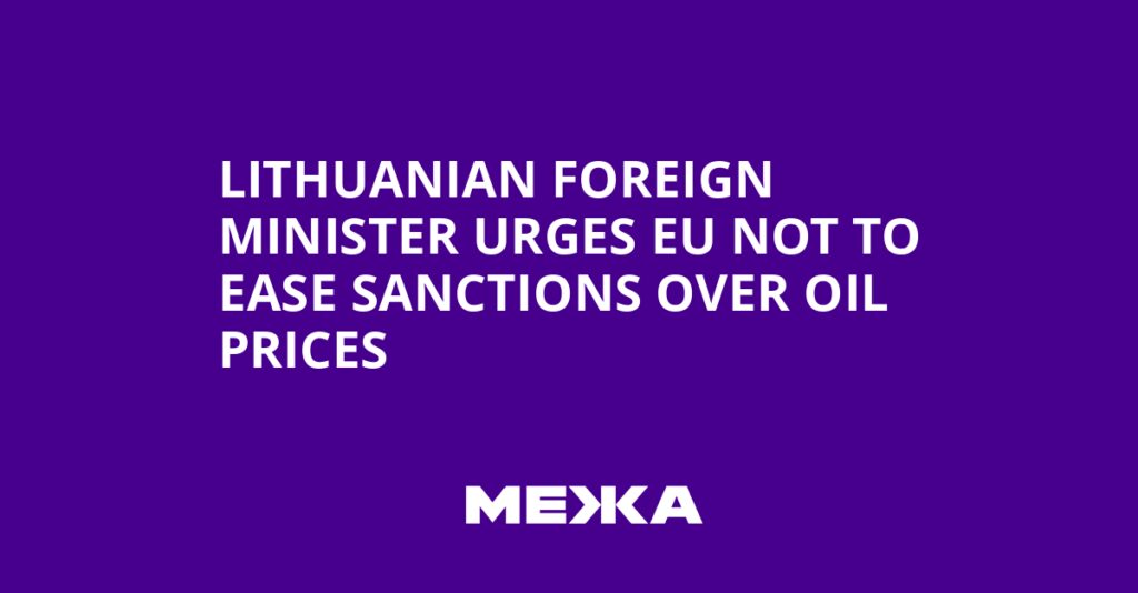 Lithuanian foreign minister urges EU not to ease sanctions over oil prices | Ukraine news