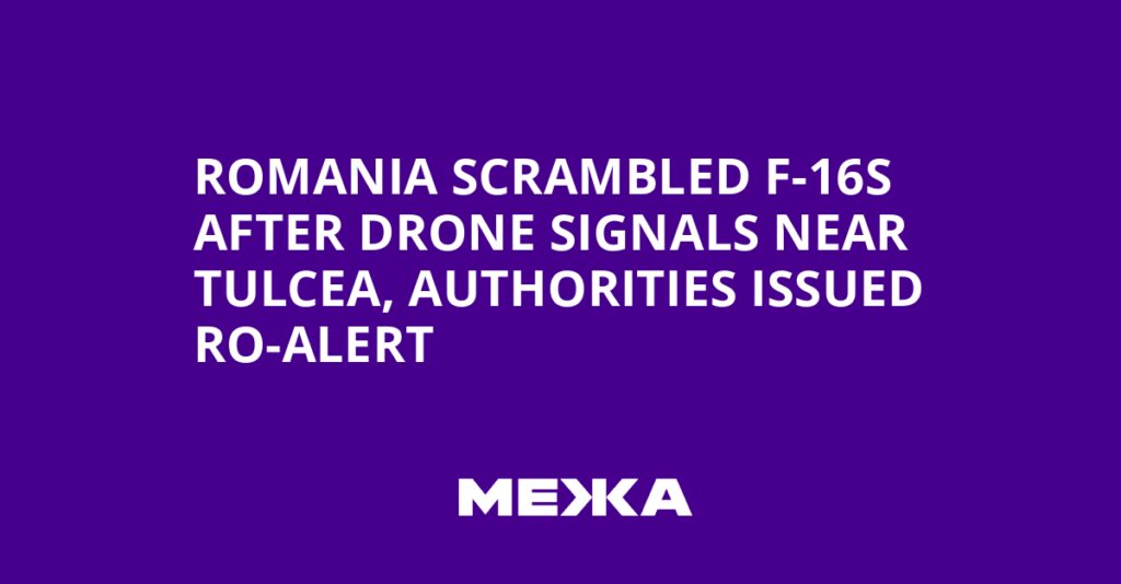 Romania scrambled F-16s after drone signals near Tulcea, authorities issued RO-ALERT | Ukraine news