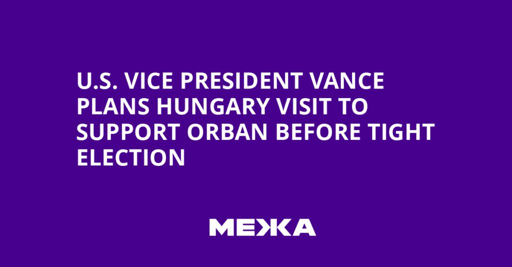 U.S. Vice President Vance plans Hungary visit to support Orban before tight election | Ukraine news U.S. Vice President Vance plans Hungary visit to support Orban before tight election | Ukraine news
