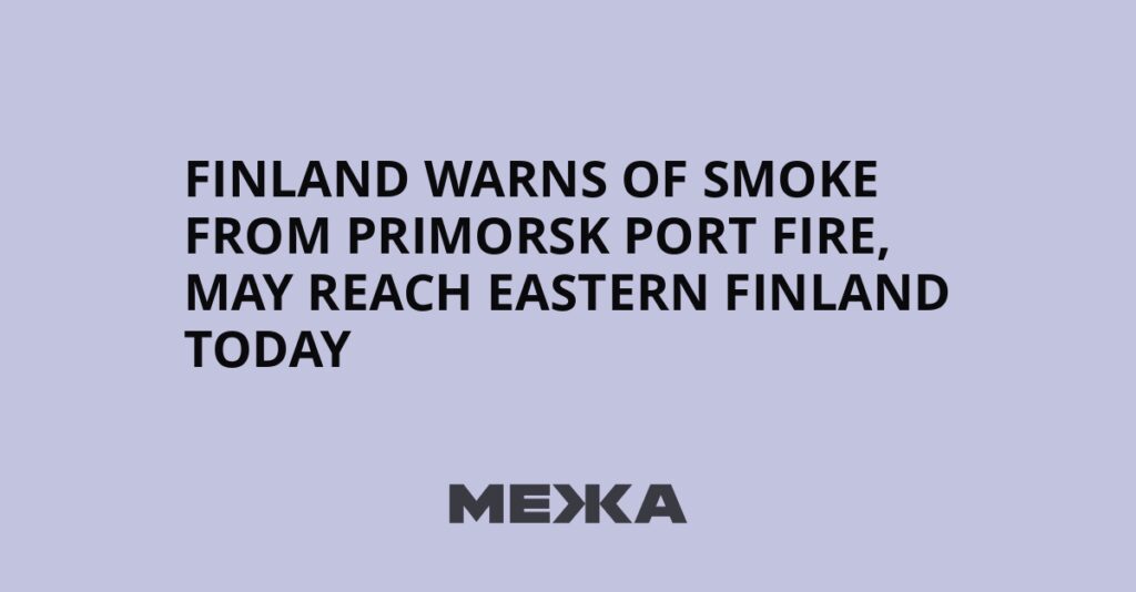Finland warns of smoke from Primorsk port fire, may reach eastern Finland today | Ukraine news Finland warns of smoke from Primorsk port fire, may reach eastern Finland today | Ukraine news