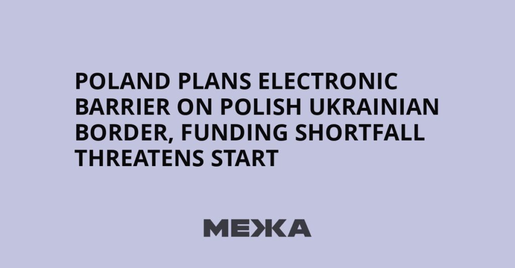Poland plans electronic barrier on Polish Ukrainian border, funding shortfall threatens start | Ukraine news