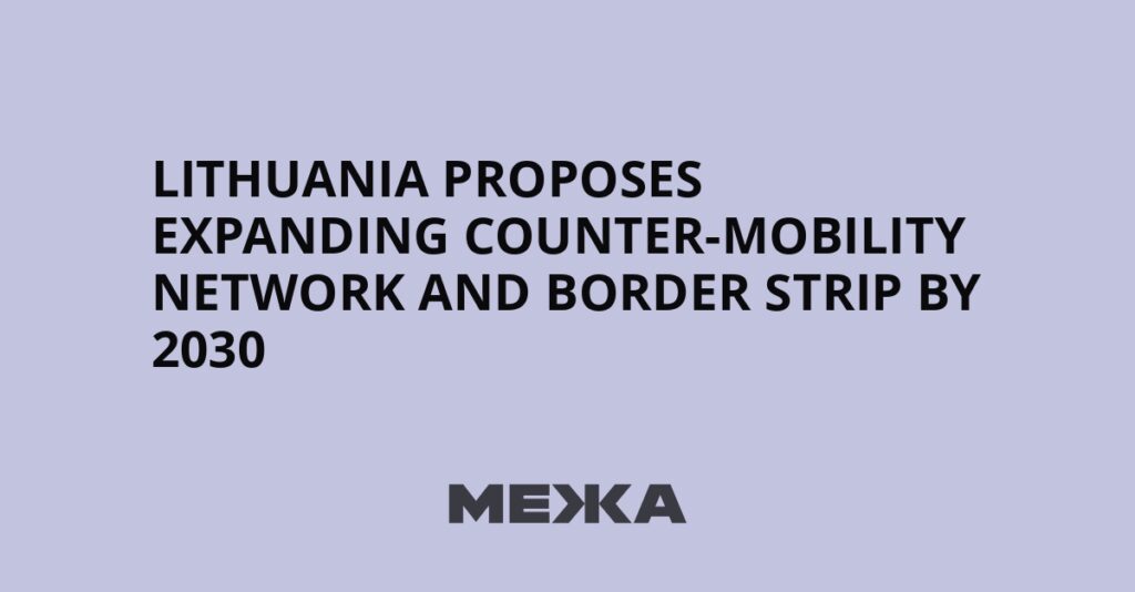 Lithuania proposes expanding counter-mobility network and border strip by 2030 | Ukraine news