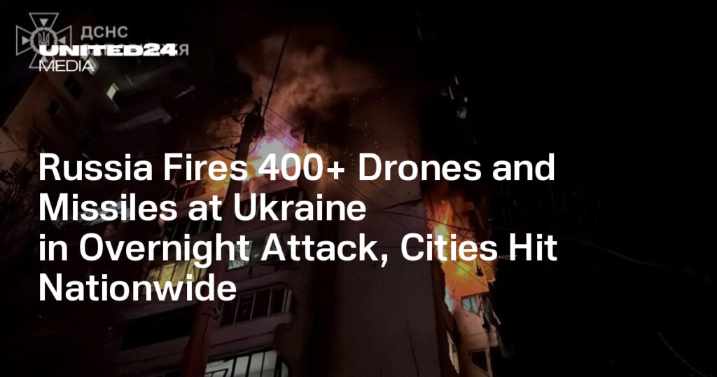 Russia Fires 400+ Drones and Missiles at Ukraine in Overnight Attack, Cities Hit Nationwide — UNITED24 Media