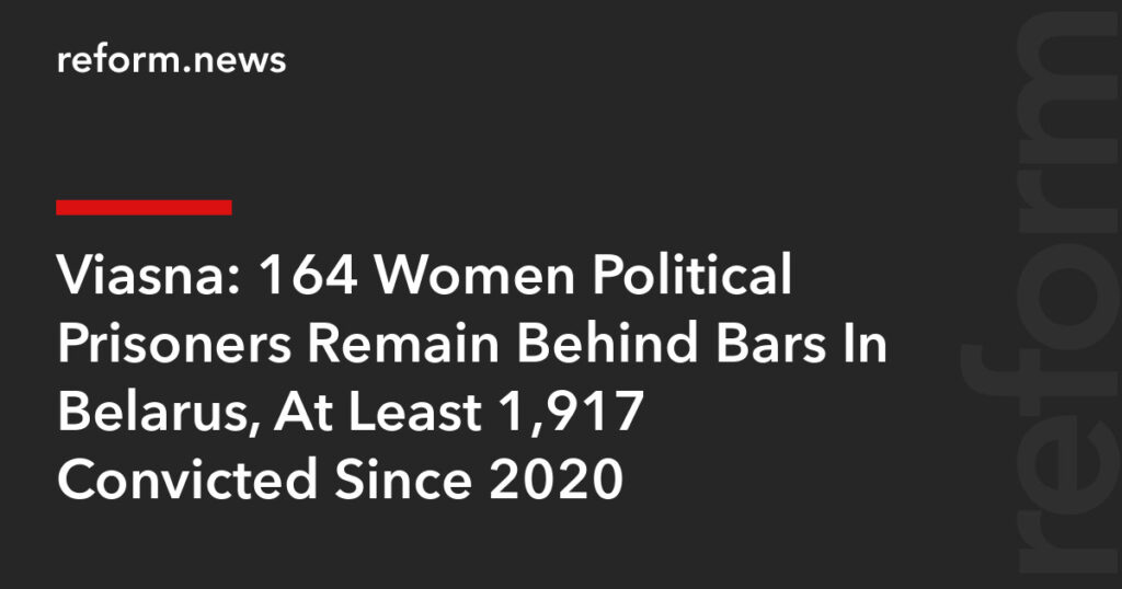 164 Women Political Prisoners Remain Behind Bars In Belarus, At Least 1,917 Convicted Since 2020 – REFORM.news (formerly REFORM.by) 164 Women Political Prisoners Remain Behind Bars In Belarus, At Least 1,917 Convicted Since 2020 – REFORM.news (formerly REFORM.by)