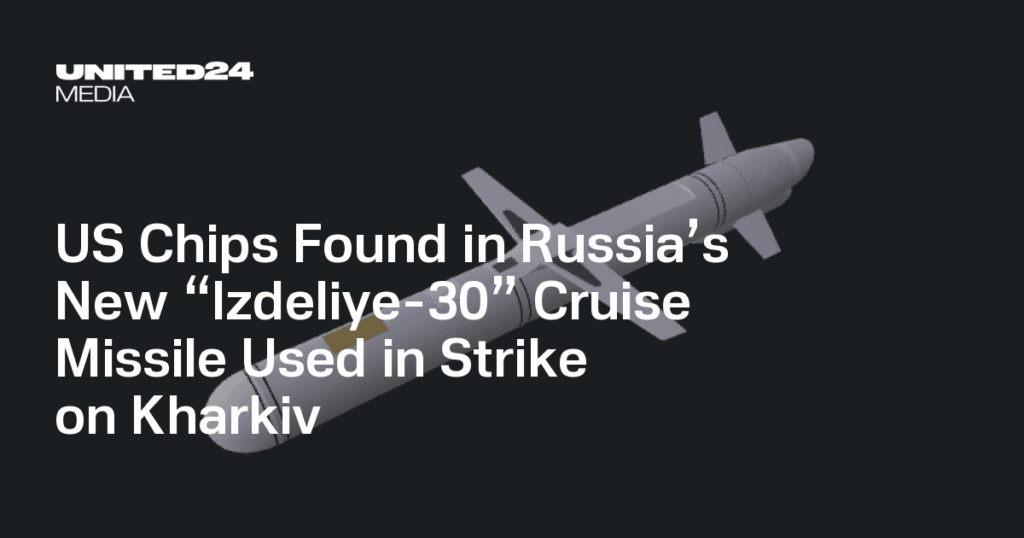 US Chips Found in Russia’s New “Izdeliye-30” Cruise Missile Used in Strike on Kharkiv That Killed 10, Including Two Children