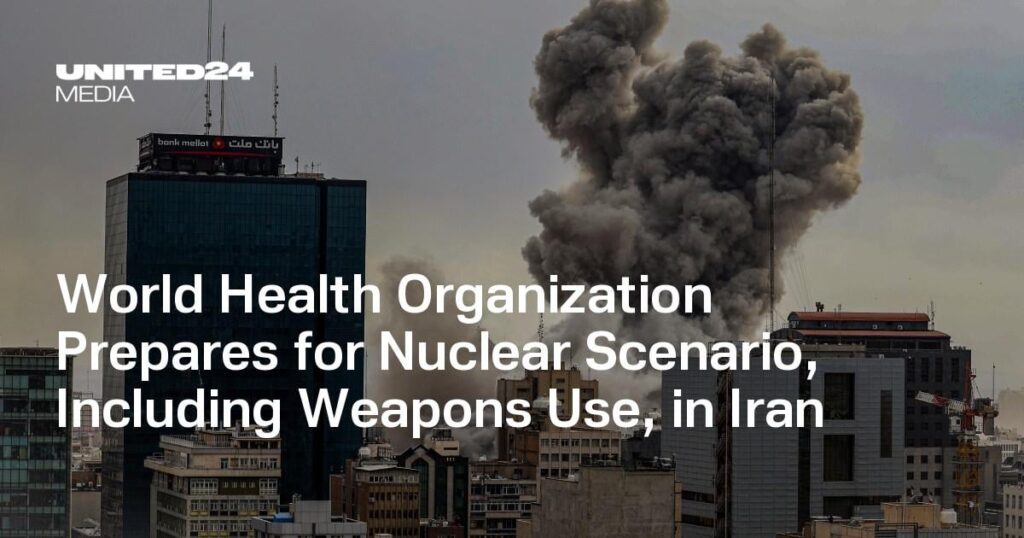 World Health Organization Prepares for Nuclear Scenario, Including Weapons Use, in Iran