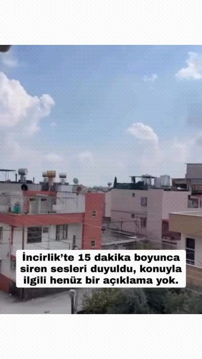 Sirens rang again for 15 minutes at Adana Incirlik Base. No explanation was given.