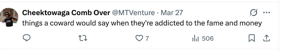Tweet from user MT Venture: "things a coward would say when they're addicted to the fame and money."