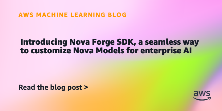 Introducing Nova Forge SDK, a seamless way to customize Nova models for enterprise AI Introducing Nova Forge SDK, a seamless way to customize Nova models for enterprise AI