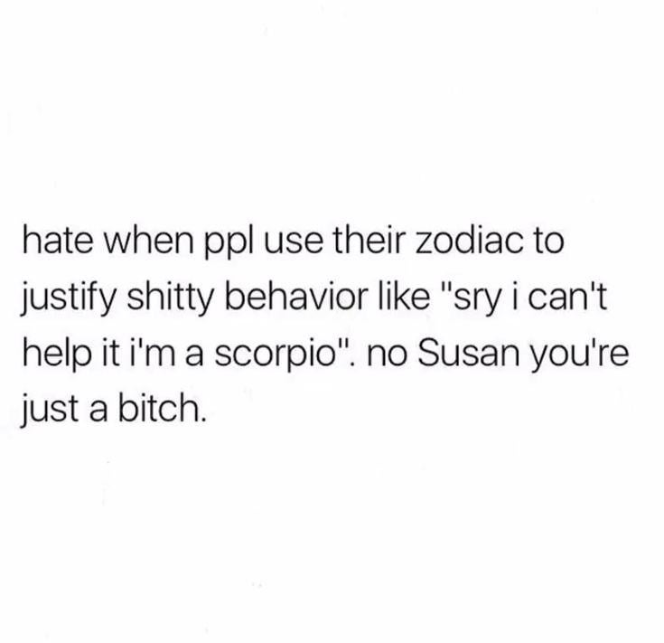 I know zodiac signs are stupid, but if we imagine for a moment that something is true, say one statement about one zodiac sign that you are most confident about.