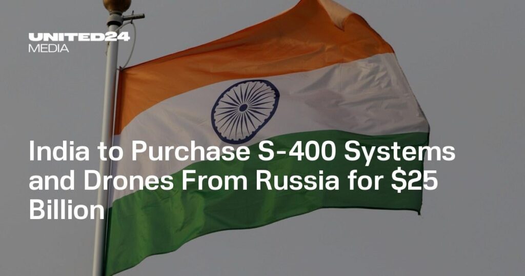 India to Purchase S-400 Systems and Drones From Russia for $25 Billion