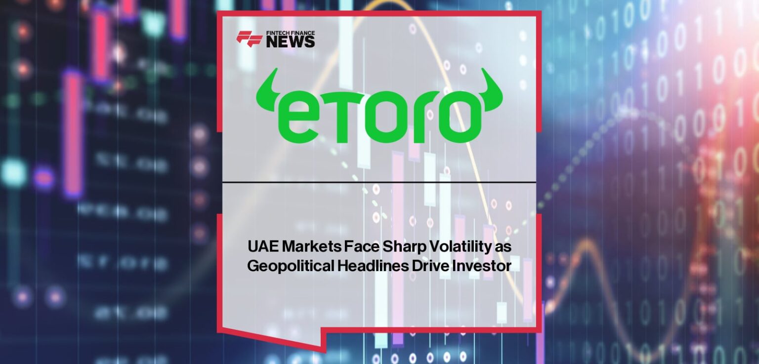 UAE Markets Face Sharp Volatility as Geopolitical Headlines Drive Investor UAE Markets Face Sharp Volatility as Geopolitical Headlines Drive Investor