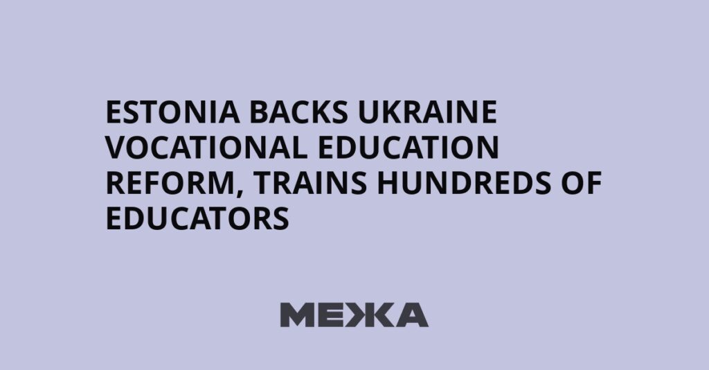 Estonia backs Ukraine vocational education reform, trains hundreds of educators | Ukraine news