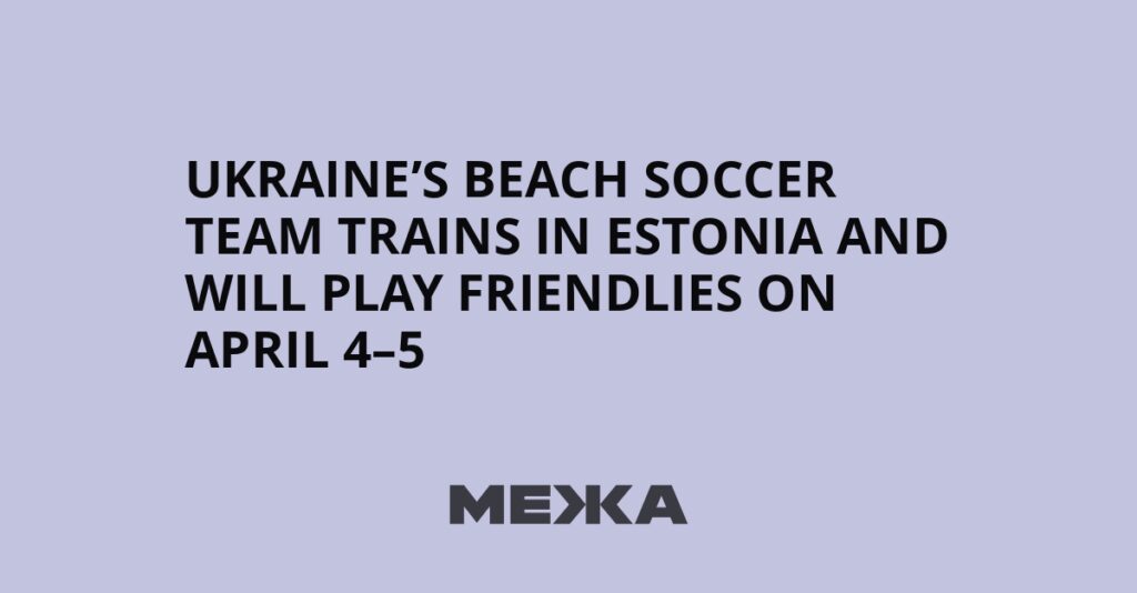 Ukraine’s beach soccer team trains in Estonia and will play friendlies on April 4–5 | Ukraine news Ukraine’s beach soccer team trains in Estonia and will play friendlies on April 4–5 | Ukraine news